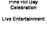 Text Box: Pine Hill Day Celebration
 
Live Entertainment
